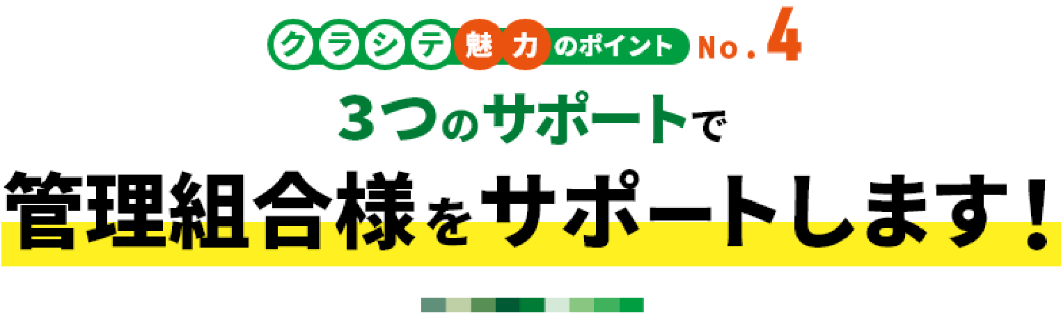 クラシテ魅力のポイント no.4 3つのサポートで管理組合様をサポートします！