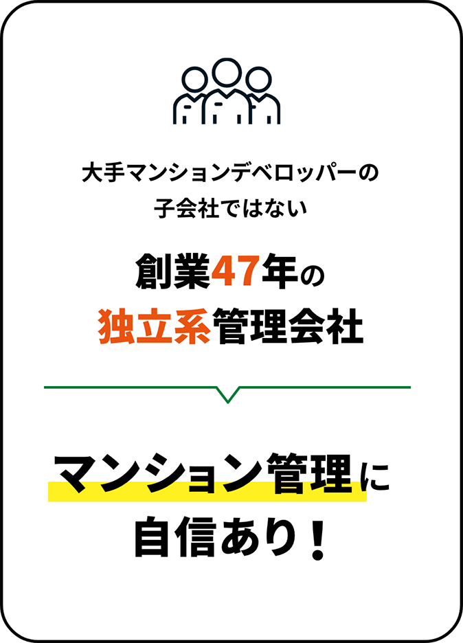 大手マンションデベロッパーの子会社ではない創業47年の独立系管理会社マンション管理に自信あり！